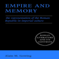 Alain M. Gowing - Empire and Memory The Representation of the Roman Republic in Imperial Culture
