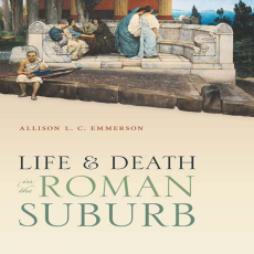 Allison L. C. Emmerson - Life and Death in the Roman Suburb (Retail) Allison L. C. Emmerson - Life and Death in the Roman Suburb (Retail)