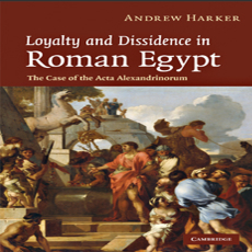 Andrew Harker - Loyalty and Dissidence in Roman Egypt. The Case of the Acta Alexandrinorum [Retail]