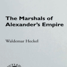 Waldemar Heckel - The Marshals of Alexander_s Empire. A Study of the Makedonian Aristocracy and the Politics of Military Leadership [Retail]